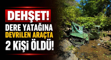 Dehşet! Dere Yatağına Devrilen Araçta 2 Kişi Öldü!