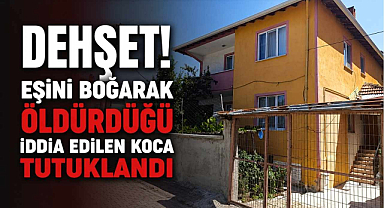 Dehşet! Eşini Boğarak Öldürdüğü İddia Edilen Koca Tutuklandı