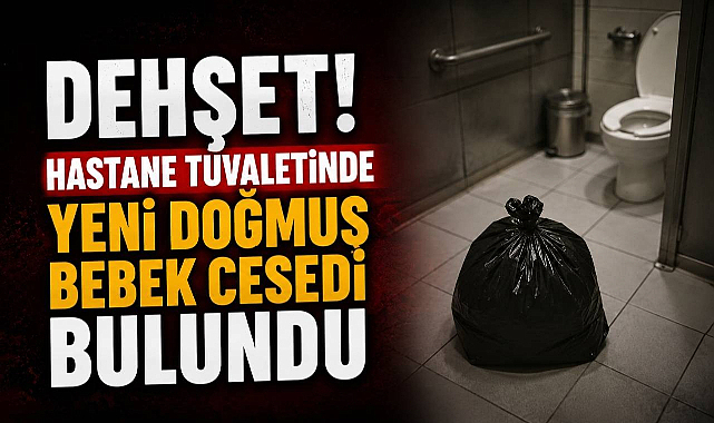 Dehşet! Hastane Tuvaletinde Yeni Doğmuş Bebek Cesedi Bulundu