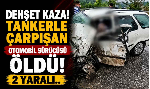 Dehşet Kaza! Tankerle Çarpışan Otomobil Sürcüsü Öldü! 2 Yaralı..
