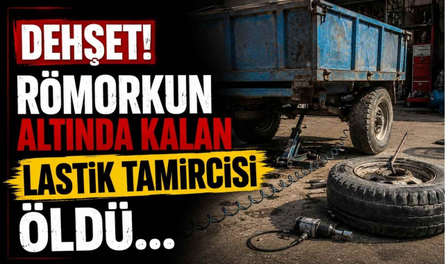 Dehşet! Römorkun Altında Kalan Lastik Tamircisi Öldü...