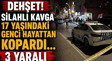 Dehşet! Silahlı Kavga 17 Yaşındaki Genci Hayattan Kopardı…3 Yaralı