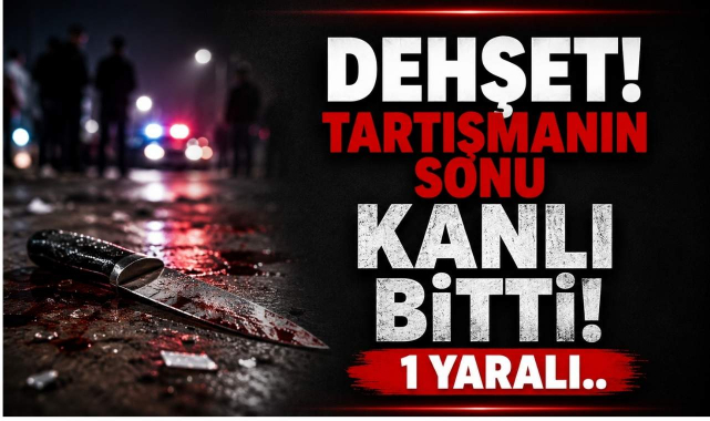 Dehşet! Tartışmanın Sonu Kanlı Bitti! 1 Yaralı..