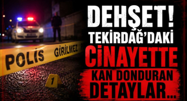 Dehşet! Tekirdağ'daki Cinayatte Kan Donduran Detaylar...