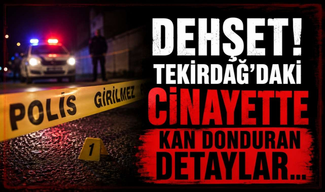 Dehşet! Tekirdağ'daki Cinayatte Kan Donduran Detaylar...