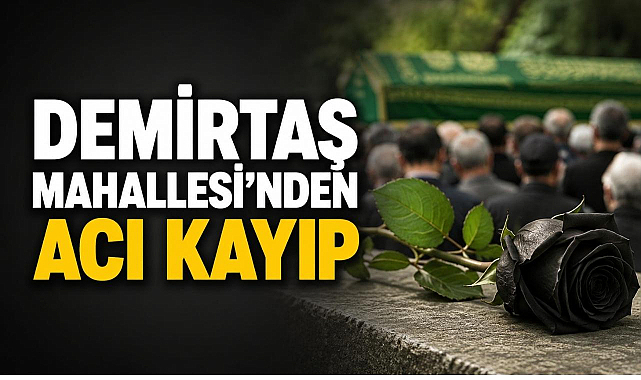 Demirtaş Mahallesi'nden Acı Kayıp