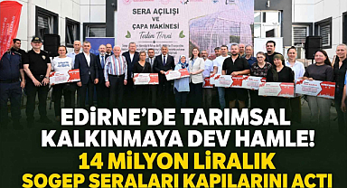 Edirne'de Tarımsal Kalkınmaya Dev Hamle! 14 Milyon Liralık SOGEP Seraları Kapılarını Açtı
