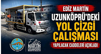 Ediz Martin Uzunköprü’deki Yol Çizgi Çalışması Yapılacak Caddeleri Açıkladı