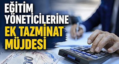 Eğitim Yöneticilerine Ek Tazminat Müjdesi