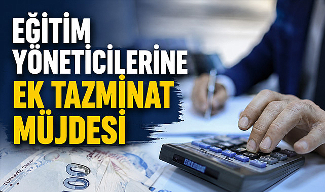 Eğitim Yöneticilerine Ek Tazminat Müjdesi