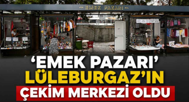 ‘Emek Pazarı’ Lüleburgaz’ın Çekim Merkezi Oldu