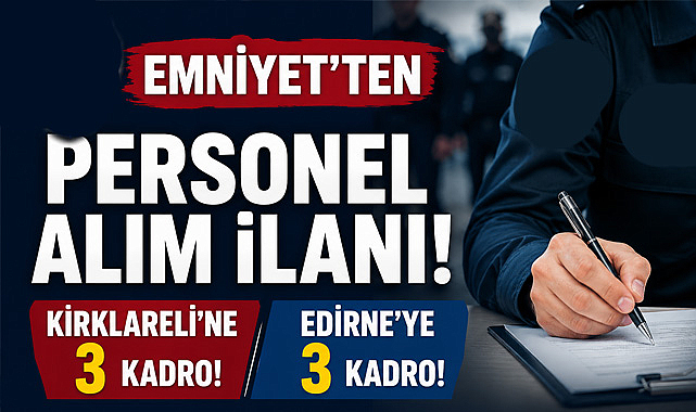 Emniyet'ten Personel Alım İlanı, Kırklareli'ne 3, Edirne'ye 3 Kadro!