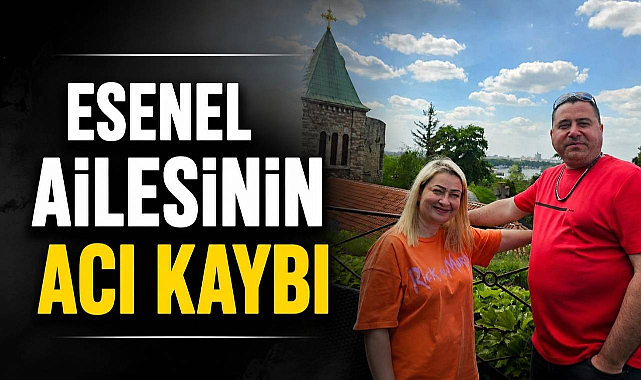 Esenel Ailesinin Acı Kaybı