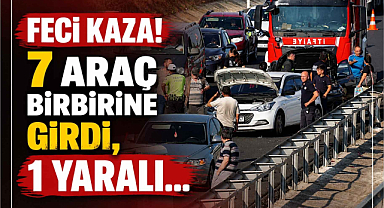 Feci Kaza! 7 Araç Birbirine Girdi, 1 Yaralı…
