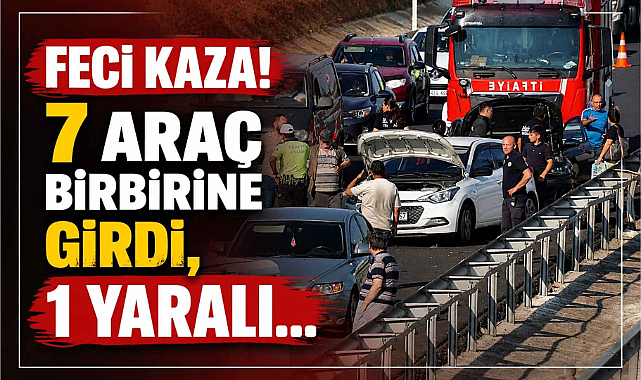Feci Kaza! 7 Araç Birbirine Girdi, 1 Yaralı…