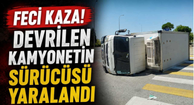 Feci Kaza! Devrilen Kamyonetin Sürücüsü Yaralandı 