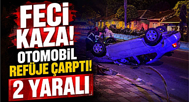Feci Kaza! Otomobil Refüje Çarptı! 2 Yaralı