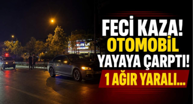 Feci Kaza! Otomobil Yayaya Çarptı! 1 Ağır Yaralı…