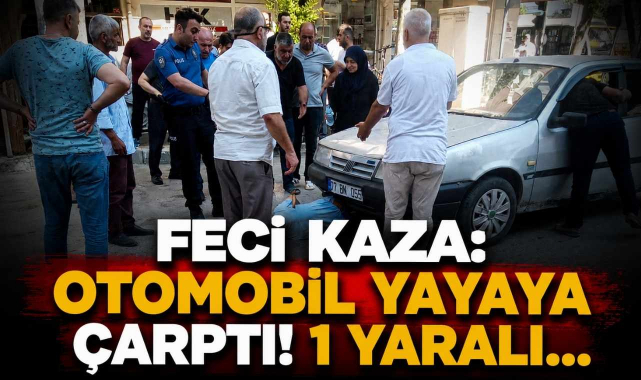 Feci Kaza: Otomobil Yayaya Çarptı! 1 Yaralı…