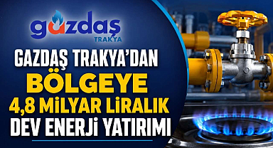 Gazdaş Trakya'dan Bölgeye 4,8 Milyar Liralık Dev Enerji Yatırımı