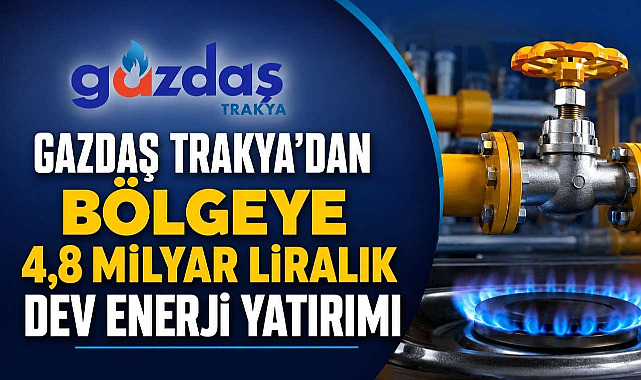 Gazdaş Trakya'dan Bölgeye 4,8 Milyar Liralık Dev Enerji Yatırımı