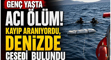 Genç Yaşta Acı Ölüm! Kayıp Aranıyordu, Denizde Cesedi Bulundu