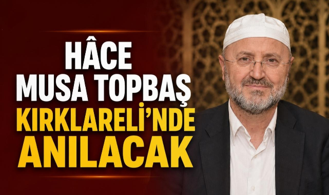 Hâce Musa Topbaş Kırklareli'nde Anılacak