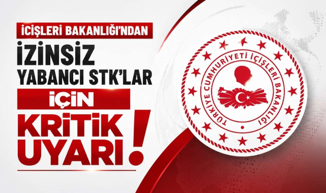 İçişleri Bakanlığı'ndan İzinsiz Yabancı STK'lar İçin Kritik Uyarı!