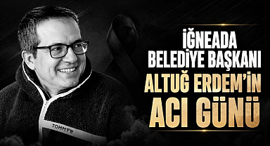 İğneada Belediye Başkanı Altuğ Erdem'in Acı Günü