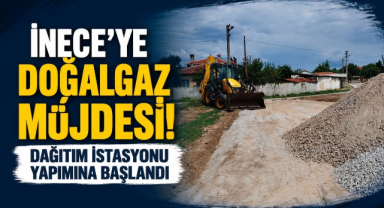 İnece'ye Doğalgaz Müjdesi! Dağıtım İstasyonu Yapımına Başlandı