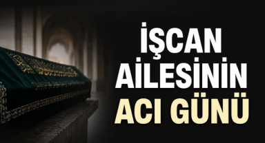 İşcan Ailesinin Acı Günü