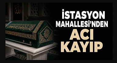 İstasyon Mahallesi'nden Acı Kayıp