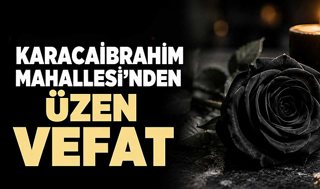 Karacaibrahim Mahallesi’nden Üzen Vefat