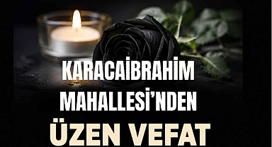 Karacaibrahim Mahallesi'nden Üzen Vefat