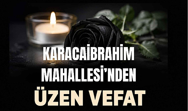 Karacaibrahim Mahallesi'nden Üzen Vefat