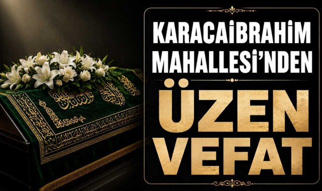 Karacaibrahim Mahallesi’nden Üzen Vefat