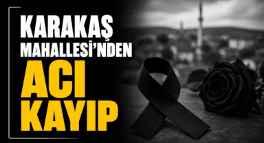 Karakaş Mahallesi’nden Acı Kayıp