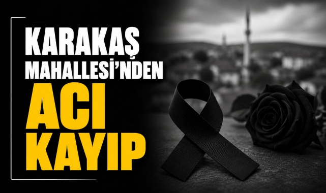 Karakaş Mahallesi’nden Acı Kayıp