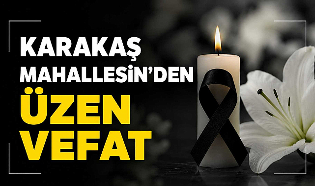 Karakaş Mahallesin’den Üzen Vefat