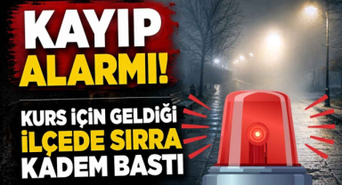 Kayıp Alarmı! Kurs İçin Geldiği İlçede Sırra Kadem Bastı