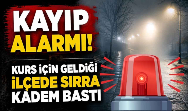 Kayıp Alarmı! Kurs İçin Geldiği İlçede Sırra Kadem Bastı