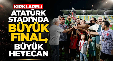 Kırklareli Atatürk Stadı'nda Büyük Final, Büyük Heyecan