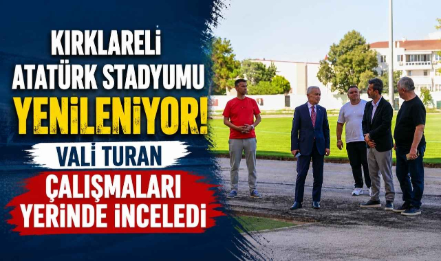 Kırklareli Atatürk Stadyumu Yenileniyor! Vali Turan Çalışmaları Yerinde İnceledi