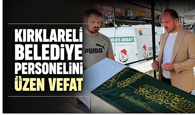Kırklareli Belediye Personelini Üzen Vefat