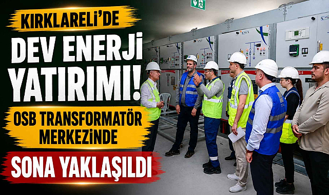Kırklareli'de Dev Enerji Yatırımı! OSB Transformatör Merkezinde Sona Yaklaşıldı