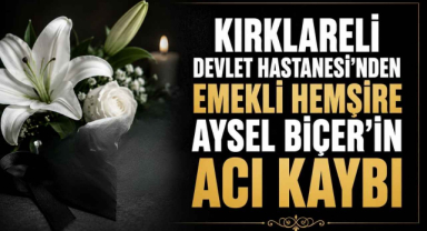 Kırklareli Devlet Hastanesi'nden Emekli Hemşire Aysel Biçer'in Acı Kaybı