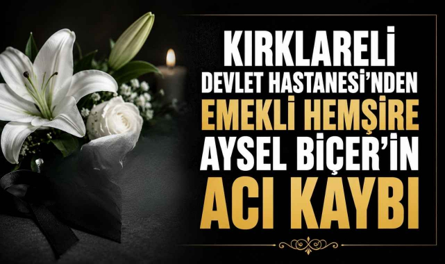 Kırklareli Devlet Hastanesi'nden Emekli Hemşire Aysel Biçer'in Acı Kaybı
