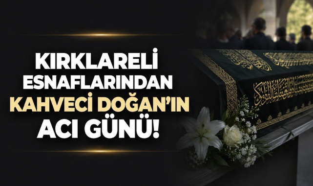 Kırklareli Esnaflarından Kahveci Doğan’ın Acı Günü!
