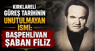 Kırklareli Güreş Tarihinin Unutulmayan İsmi: Başpehlivan Şaban Filiz