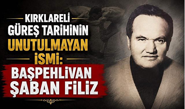 Kırklareli Güreş Tarihinin Unutulmayan İsmi: Başpehlivan Şaban Filiz
